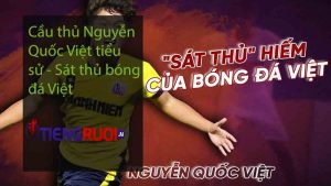 Cầu thủ Nguyễn Quốc Việt tiểu sử - Sát thủ bóng đá Việt