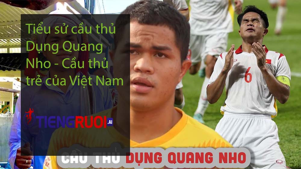 Tiểu sử cầu thủ Dụng Quang Nho - Cầu thủ trẻ của Việt Nam