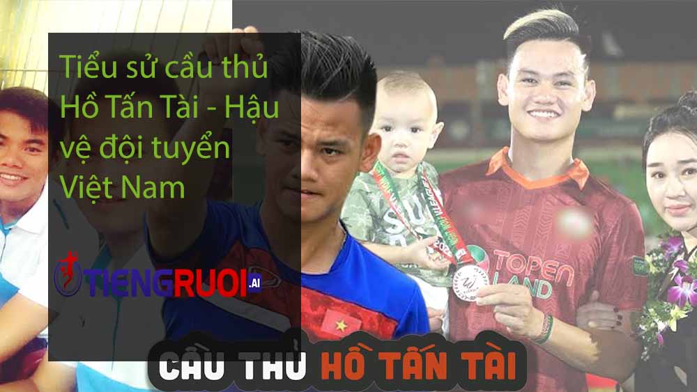 Tiểu sử cầu thủ Hồ Tấn Tài - Hậu vệ đội tuyển Việt Nam