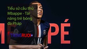 Tiểu sử cầu thủ Mbappe - Tài năng trẻ bóng đá Pháp